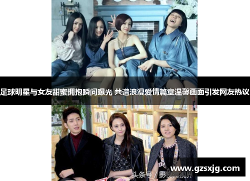 足球明星与女友甜蜜拥抱瞬间曝光 共谱浪漫爱情篇章温馨画面引发网友热议