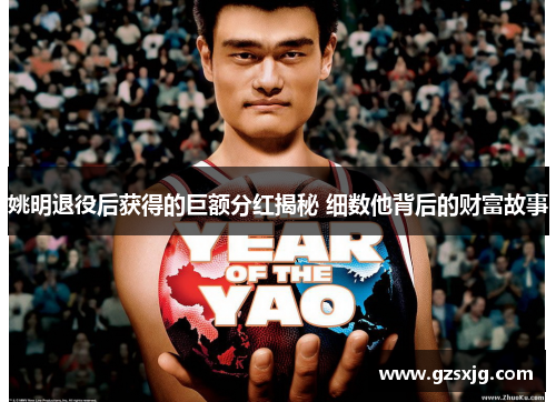 姚明退役后获得的巨额分红揭秘 细数他背后的财富故事