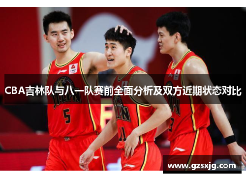 CBA吉林队与八一队赛前全面分析及双方近期状态对比