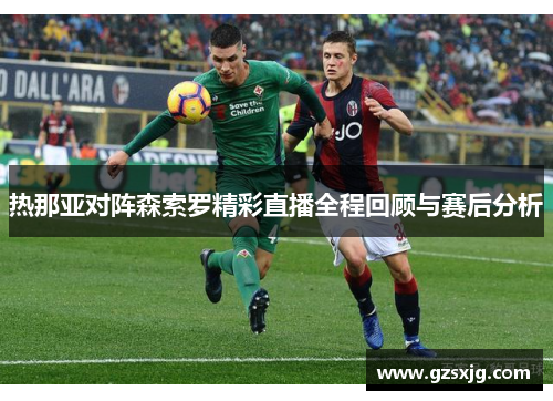 热那亚对阵森索罗精彩直播全程回顾与赛后分析